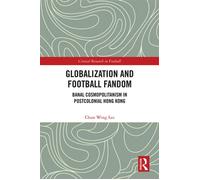 Globalization and Football Fandom Banal Cosmopolitanism in Postcolonial Hong Kong - Chun-wing Lee - Routledge - ebook (ePub) - Livre