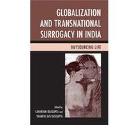Globalization And Transnational Surrogacy In India: Outsourcing Life (Paperback) Sayantani Dasgupta, Shamita Das Dasgupta (Auteur)