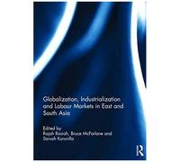 Globalization, Industrialization And Labour Markets In East And South Asia