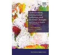 Globalization, International Spillovers and Sectoral Changes: Implications for Regions and Industries (New Horizons in Regional Science Series) - [Livre en VO] Charlie Karlsson, Andreas P Cornett, Tin