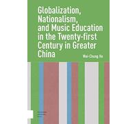 Globalization, Nationalism, And Music Education In The Twenty-First Century In Greater China