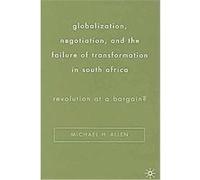 Globalization, Negotiation, and the Failure of Transformation in South Africa Michael H. Allen (Auteur)