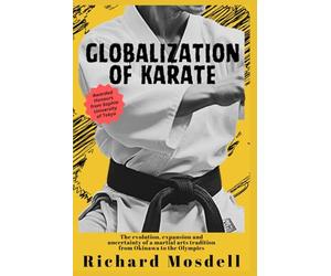 Globalization of Karate: The evolution, expansion and uncertainty of a martial arts tradition from Okinawa to the Olympics