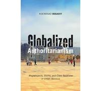 Globalized Authoritarianism: Megaprojects, Slums, and Class Relations in Urban Morocco