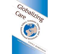 Globalizing Care: Ethics, Feminist Theory, And International Relations