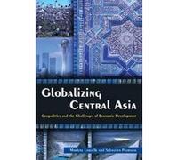 Globalizing Central Asia - [Version Originale] Marlene Laruelle, Sebastien Peyrouse (Auteur)