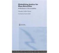 Globalizing Justice for Mass Atrocities: A Revolution in Accountability Sriram, Chandra Lekha, Sriram, C. L. (Auteur)