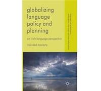 Globalizing Language Policy And Planning: An Irish Language Perspective (Language And Globalization) (Hardcover) Mairead Moriarty, (Auteur)