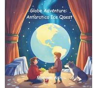 Globe Adventure: Antarctica Ice Quest: A Magical Adventure Chapter Book for Kids Ages 6-8 | Explore Penguins, Glaciers, and the Wonders of Antarctica