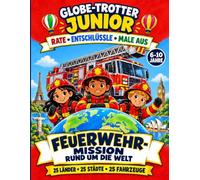 Globe-Trotter Junior - Feuerwehr-Mission rund um die Welt: Rate • Entschlüssle • Male aus
