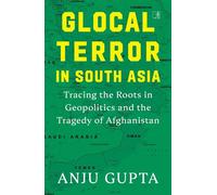 Glocal Terror in South Asia Tracing the Roots in Geopolitics and the Tragedy of Afghanistan - Anju Gupta - S&S India - ebook (ePub) - Livre