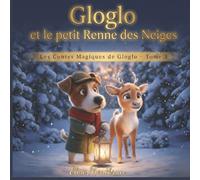 Gloglo et le petit Renne des Neiges: Les Contes Magiques de Gloglo - Tome 3 | Conte de Noël illustré pour enfants 2-6 ans