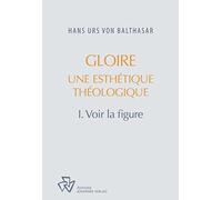 GLOIRE, UNE ESTHETIQUE THEOLOGIQUE tome 1
