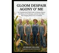 Gloom Despair Agony O' Me: An Unauthorized Field Guide to Human Misery: Its History, Its Technique, and the Four Men Singing About It in a Cornfield