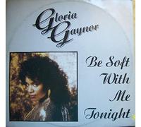 GLORIA GAYNOR - BE SOFT WITH ME TONIGHT 12 INCH (12 " VINYL) UK FANFARE 1987