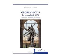Gloria Victis La revanche de 1870 - Souvenirs, mémoires et cultures - Jean-François Lecaillon - L'harmattan - broché - Essai