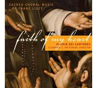 Gloriae Dei Cantores Faith of My Heart: Sacred Choral Music of Franz Liszt (CD)