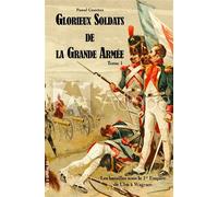 Glorieux soldats de la Grande Armée Tome 1 - Les batailles sous le 1er Empire de Ulm à Wagram - Pascal Cazottes - Trois Spirales - broché - Essai