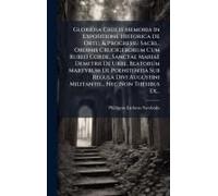 Gloriosa Crucis Memoria In Expositione Historica De Ortu, & Progressu Sacri... Ordinis Crucigerorum Cum Rubeo Corde, Sanctae Mariae Demetrii De Urbe, Beatorum Martyrum De Poenitentia Sub Regula Divi A