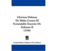 Gloriosa Defensa de Malta Contra El Formidable Exercito de Soliman II (1796) Barca, Joseph Maria Calderon De La (Auteur)