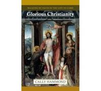Glorious Christianity: Walking by Faith in the Life to Come Hammond, Cally (Auteur)