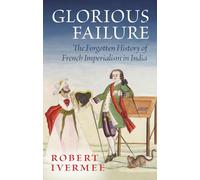 Glorious Failure: The Forgotten History of French Imperialism in India