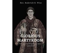 Glorious Martyrdom: The Life And Prayers Of Saint Lawrence