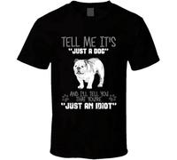 Glorious Return Tell Me It's Just A Dog Idiot English Bulldog O-Neck 100% Cotton Short Sleeve Unisex T-Shirt M