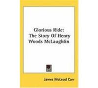 Glorious Ride: The Story of Henry Woods McLaughlin Carr, James McLeod (Auteur)