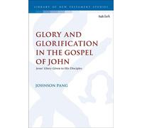 Glory and Glorification in the Gospel of John Jesus’ Glory Given to His Disciples - Dr. Johnson Pang - T&T Clark - ebook (ePub) - Livre