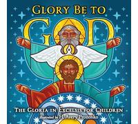 Glory Be to God: The Gloria in Excelsis for Children