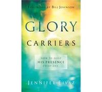 Glory Carriers How to Host His Presence Every Day by Bill Johnson Unknown (Auteur)