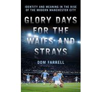 Glory Days for the Waifs and Strays Identity and Meaning in the Rise of the Modern Manchester City - Dom Farrell - Biteback Publishing - ebook (ePub) - Livre
