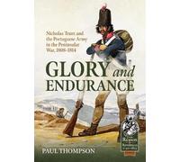 Glory & Endurance: Nicholas Trant and the Portuguese Army in the Peninsular War, 1808-1814