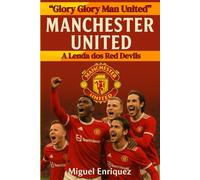 “Glory Glory Man United”: Manchester United A Lenda dos Red Devils