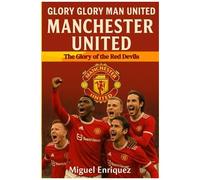 Glory Glory Man United: Manchester United The Glory Of The Red Devils