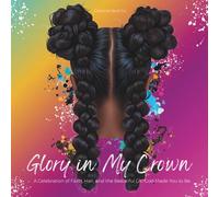 Glory in My Crown: A Celebration of Faith, Hair, and the Beautiful Girl God Made You to Be