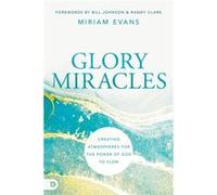 Glory Miracles Creating Atmospheres for the Power of God to Flow Glory Miracles Creating Atmospheres for the Power of God to Flow (Auteur)