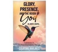 Glory, Presence, And The Reign Of God In John's Gospel