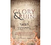 Glory & Ruin:A Riveting Portrayal of the World of the Bais Hamikdash and its Era, and the Devastation of its Loss