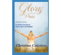 Glory Through Pain: An Athlete's True Story of Finding Light in the Darkness