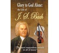 Glory to God Alone: The Life of J.S. Bach