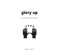 Glory Up: The everyday pursuit of praise.
