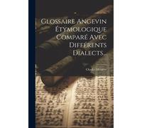 Glossaire Angevin Étymologique Comparé Avec Différents Dialects...