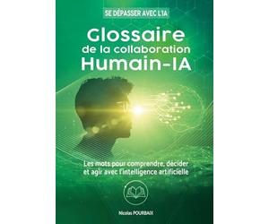 Glossaire de la collaboration Humain-IA: Les mots pour comprendre, décider et agir avec l'intelligence artificielle