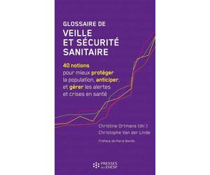 Glossaire de veille et sécurité sanitaire 40 notions pour mieux protéger la population, anticiper, et gérer les alertes et crises en santé - Christine Ortmans - Presses Ehesp - broché - Scolaire / Uni
