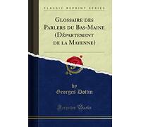 Glossaire des Parlers du Bas-Maine (Département de la Mayenne) (Classic Reprint)