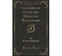 Glossaire du Patois des Matelots Boulonnais (Classic Reprint)