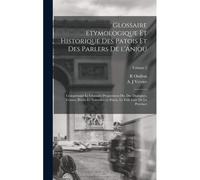 Glossaire Etymologique Et Historique Des Patois Et Des Parlers De L'anjou; Comprenant Le Glossaire Proprement Dit, Des Dialogues, Contes, Récits Et Nouvelles En Patois, Le Folk-Lore De La Province; Vo