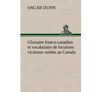 Glossaire Franco-Canadien Et Vocabulaire De Locutions Vicieuses Usitées Au Canada